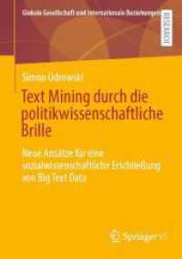 Text Mining durch die politikwissenschaftliche Brille : Neue Ansätze für eine sozialwissenschaftliche Erschließung von Big Text Data (Globale Gesellschaft und internationale Beziehungen) （2024）