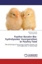 Feather Keratin Bio-hydrolysates' Incorporation in Poultry Feed : Microbiolological Processing of Feather Keratin and Its Incorporation in Poultry Feed （2012. 356 S. 220 mm）
