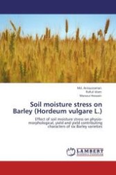 Soil moisture stress on Barley (Hordeum vulgare L.) : Effect of soil moisture stress on physio-morphological, yield and yield contributing characters of six Barley varieties （Aufl. 2012. 180 S.）