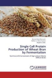 Single Cell Protein Production of Wheat Bran by Fermentation : Nutritional Enhancement of Agricultural Waste (Wheat Bran) （Aufl. 2012. 92 S. 220 mm）