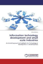 Information technology development and small scale Industries : An Initial Approach to highlight the Technological Development in Small Business （Aufl. 2012. 140 S. 220 mm）