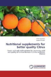 Nutritional supplements for better quality Citrus : Humic acid and multinutrients for improving yield and quality of Kinnow Mandarin (Citrus reticulate Blanco) （Aufl. 2012. 104 S. 220 mm）