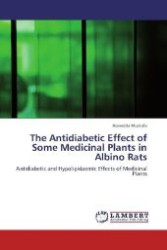 The Antidiabetic Effect of Some Medicinal Plants in Albino Rats : Antidiabetic and Hypolipidaemic Effects of Medicinal Plants （Aufl. 2012. 160 S. 220 mm）