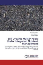 Soil Organic Matter Pools Under Integrated Nutrient Management : Soil Organic Matter Pools Under Integrated Nutrient Management in Continuous Maize-Wheat Cropping System （Aufl. 2012. 124 S. 220 mm）