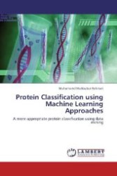 Protein Classification using Machine Learning Approaches : A more appropriate protein classification using data mining （Aufl. 2012. 84 S. 220 mm）