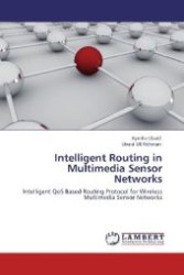 Intelligent Routing in Multimedia Sensor Networks : Intelligent QoS Based Routing Protocol for Wireless Multimedia Sensor Networks （Aufl. 2012. 64 S. 220 mm）