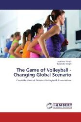 The Game of Volleyball - Changing Global Scenario : Contribution of District Volleyball Association （Aufl. 2012. 104 S.）