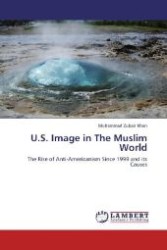 U.S. Image in The Muslim World : The Rise of Anti-Americanism Since 1999 and its Causes （Aufl. 2012. 88 S. 220 mm）