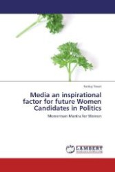 Media an inspirational factor for future Women Candidates in Politics : Momentum Mantra for Women （Aufl. 2012. 60 S. 220 mm）