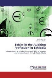 Ethics in the Auditing Profession in Ethiopia : Independence in relation to compatibility of services and tenure of audit firms in Addis Ababa （Aufl. 2012. 96 S. 220 mm）