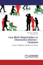 Low Birth Registration in Chamwino District - Tanzania : A Case of Chilonwa and Mvumi Divisions （Aufl. 2012. 100 S. 220 mm）