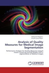 Analysis of Quality Measures for Medical Image Segmentation : Performance Analysis for Quality Measures Using K means Clustering and EM Models SVD in segmentation of Medical images （Aufl. 2012. 56 S.）