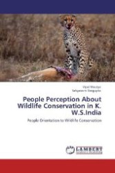 People Perception About Wildlife Conservation in K. W.S.India : People Orientation to Wildlife Conservation （Aufl. 2012. 120 S. 220 mm）