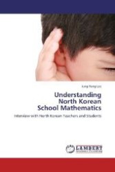 Understanding North Korean School Mathematics : Interview with North Korean Teachers and Students （Aufl. 2012. 156 S. 220 mm）