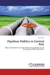 Pipelines Politics in Central Asia : New Great Game to Control the Energy Resources of the Region in Post Soviet Era （Aufl. 2012. 148 S. 220 mm）