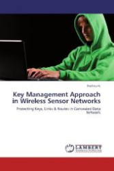 Key Management Approach in Wireless Sensor Networks : Protecting Keys, Links & Routes in Concealed Data Network （2012. 64 S. 220 mm）