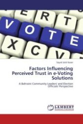 Factors Influencing Perceived Trust in e-Voting Solutions : A Bahraini Community Leaders' and Election Officials' Perspective （Aufl. 2012. 300 S.）