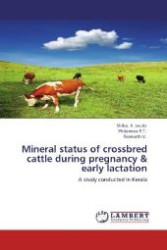 Mineral status of crossbred cattle during pregnancy & early lactation : A study conducted in Kerala （Aufl. 2012. 64 S. 220 mm）