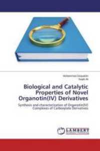 Biological and Catalytic Properties of Novel Organotin(IV) Derivatives : Synthesis and characterization of Organotin(IV) Complexes of Carboxylate Derivatives （2014. 368 S. 220 mm）