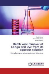 Batch wise removal of Congo Red Dye from its aqueous solution : Using Raphanus sativus peel as an Adsorbent （Aufl. 2012. 68 S. 220 mm）