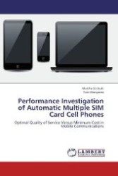 Performance Investigation of Automatic Multiple SIM Card Cell Phones : Optimal Quality of Service Versus Minimum Cost in Mobile Communications （2012. 116 S. 220 mm）