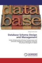 Database Schema Design and Management : Entity Relationship Schema Compression and Semantic Modeling of Databases Utilizing Structural Strength of Tables （Aufl. 2012. 188 S.）