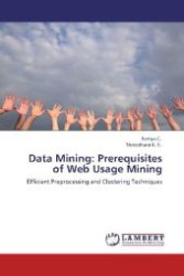 Data Mining: Prerequisites of Web Usage Mining : Efficient Preprocessing and Clustering Techniques （Aufl. 2012. 84 S. 220 mm）