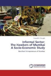 Informal Sector: The Hawkers of Mumbai A Socio-Economic Study : Barefoot Entrepreneurs of Mumbai （Aufl. 2012. 428 S. 220 mm）
