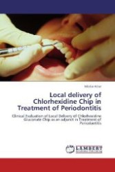 Local delivery of Chlorhexidine Chip in Treatment of Periodontitis : Clinical Evaluation of Local Delivery of Chlorhexidine Gluconate Chip as an adjunct in Treatment of Periodontitis （Aufl. 2012. 160 S. 220 mm）