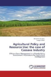Agricultural Policy and Resource Use: the case of Cassava Industry : Efficient Farm Management in a Friendly Policy Environment: Implications for Agricultural Development （Aufl. 2012. 116 S. 220 mm）