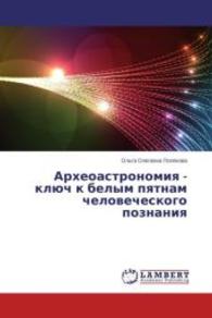 Arkheoastronomiya - klyuch k belym pyatnam chelovecheskogo poznaniya （2014. 276 S. 220 mm）