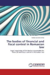 The bodies of financial and fiscal control in Romanian law : Legal regulation of the bodies responsible for financial and fiscal control in Romanian law （Aufl. 2012. 176 S. 220 mm）