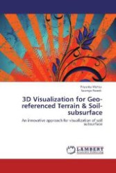 3D Visualization for Geo-referenced Terrain & Soil-subsurface : An innovative approach for visualization of soil subsurface （Aufl. 2012. 68 S. 220 mm）