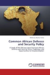 Common African Defence and Security Policy : A Study of the African Union Common African Defence and Security Policy: Challenges and Opportunities for Implementation （Aufl. 2012. 116 S. 220 mm）