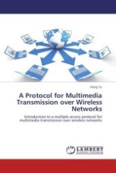 A Protocol for Multimedia Transmission over Wireless Networks : Introduction to a multiple access protocol for multimedia transmission over wireless networks （Aufl. 2012. 272 S.）