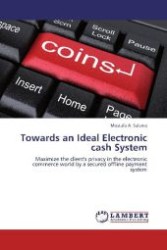 Towards an Ideal Electronic cash System : Maximize the client's privacy in the electronic commerce world by a secured offline payment system （Aufl. 2012. 148 S. 220 mm）