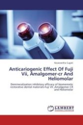 Anticariogenic Effect Of Fuji Vii, Amalgomer-cr And Heliomolar : Demineralization inhibitory efficacy of biomemetic restorative dental materials-Fuji VII ,Amalgomer CR and Heliomolar （Aufl. 2012. 96 S.）