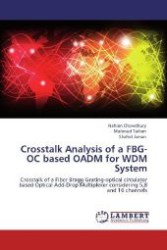 Crosstalk Analysis of a FBG-OC based OADM for WDM System : Crosstalk of a Fiber Bragg Grating-optical circulator based Optical Add-Drop Multiplexer considering 5,8 and 16 channels （Aufl. 2012. 76 S. 220 mm）