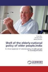 Shell of the elderly-national policy of older people,India : A critical appraisal of national policy of older people in Chandigarh(India) （Aufl. 2012. 144 S. 220 mm）