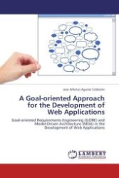A Goal-oriented Approach for the Development of Web Applications : Goal-oriented Requirements Engineering (GORE) and Model-Driven Architecture (MDA) in the Development of Web Applications （Aufl. 2012. 152 S. 220 x 150 mm）