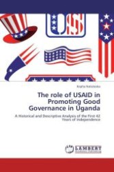 The role of USAID in Promoting Good Governance in Uganda : A Historical and Descriptive Analysis of the First 42 Years of Independence （Aufl. 2012. 144 S.）
