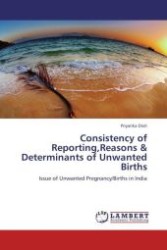 Consistency of Reporting,Reasons & Determinants of Unwanted Births : Issue of Unwanted Pregnancy/Births in India （Aufl. 2012. 80 S.）