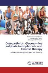 Osteoarthritis: Glucosamine sulphate iontophoresis and Exercise therapy : Interactions with glucose, pain and flexibility （Aufl. 2012. 144 S. 220 mm）