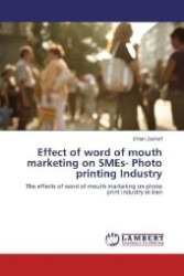Effect of word of mouth marketing on SMEs- Photo printing Industry : The effects of word of mouth marketing on photo print industry in Iran （Aufl. 2012. 88 S. 220 mm）