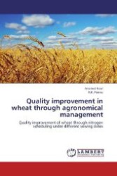 Quality improvement in wheat through agronomical management : Quality improvement of wheat through nitrogen scheduling under different sowing dates （Aufl. 2012. 164 S. 220 mm）