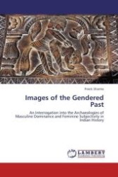 Images of the Gendered Past : An Interrogation into the Archaeologies of Masculine Dominance and Feminine Subjectivity in Indian History （Aufl. 2012. 172 S.）