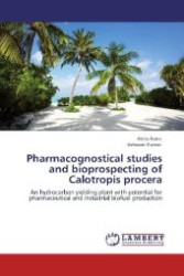 Pharmacognostical studies and bioprospecting of Calotropis procera : An hydrocarbon yielding plant with potential for pharmaceutical and industrial biofuel production （Aufl. 2012. 204 S. 220 mm）