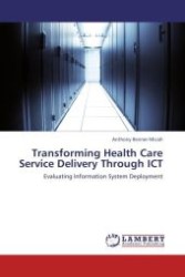 Transforming Health Care Service Delivery Through ICT : Evaluating Information System Deployment （Aufl. 2012. 136 S.）