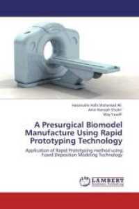 A Presurgical Biomodel Manufacture Using Rapid Prototyping Technology : Application of Rapid Prototyping method using Fused Deposition Modeling Technology （2012. 72 S. 220 mm）