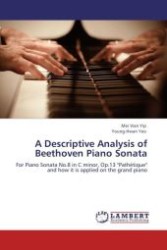 A Descriptive Analysis of Beethoven Piano Sonata : For Piano Sonata No.8 in C minor, Op.13 "Pathétique" and how it is applied on the grand piano （Aufl. 2012. 128 S.）